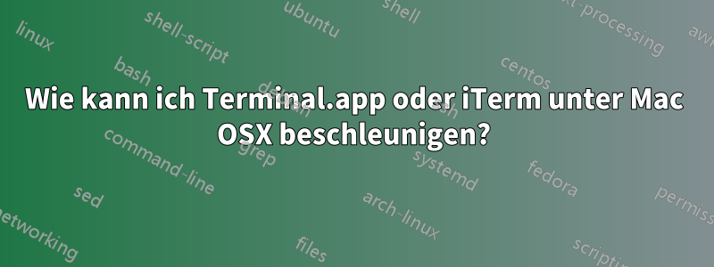 Wie kann ich Terminal.app oder iTerm unter Mac OSX beschleunigen?