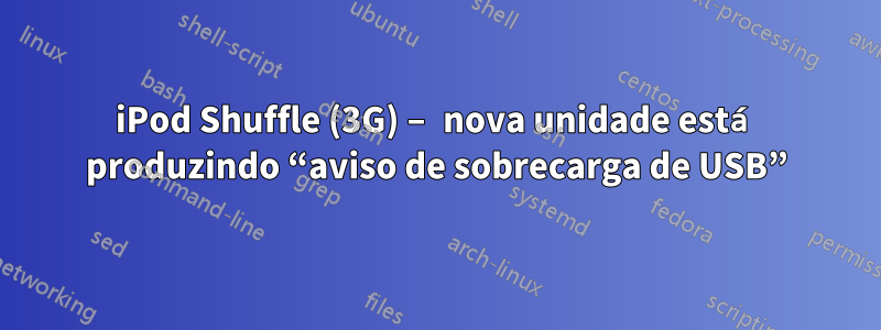 iPod Shuffle (3G) – nova unidade está produzindo “aviso de sobrecarga de USB”