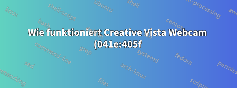 Wie funktioniert Creative Vista Webcam (041e:405f) mit dem aktuellen Ubuntu?