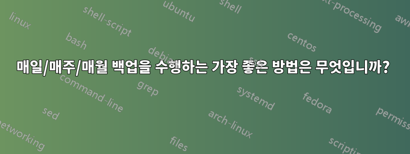 매일/매주/매월 백업을 수행하는 가장 좋은 방법은 무엇입니까?