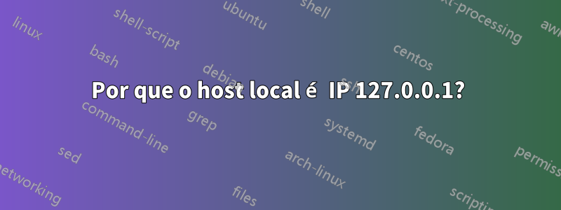 Por que o host local é IP 127.0.0.1?
