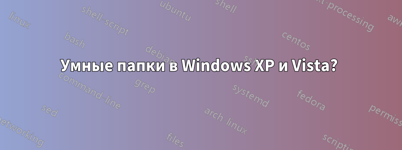 Умные папки в Windows XP и Vista?