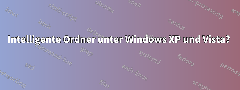 Intelligente Ordner unter Windows XP und Vista?