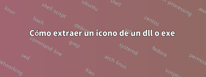 Cómo extraer un icono de un dll o exe