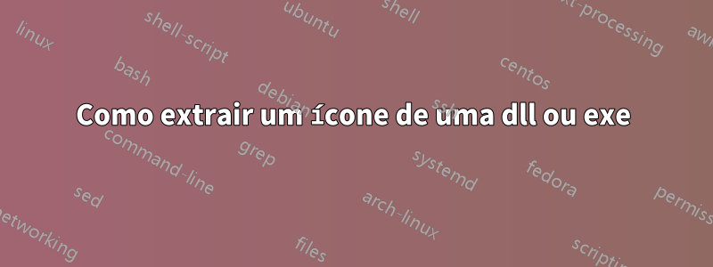 Como extrair um ícone de uma dll ou exe