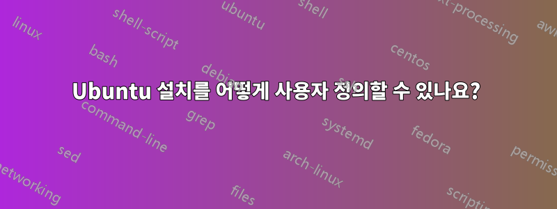 Ubuntu 설치를 어떻게 사용자 정의할 수 있나요?
