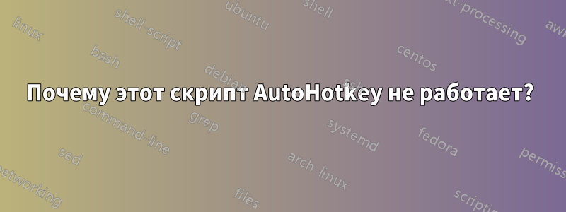 Почему этот скрипт AutoHotkey не работает?