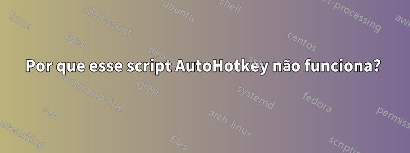 Por que esse script AutoHotkey não funciona?