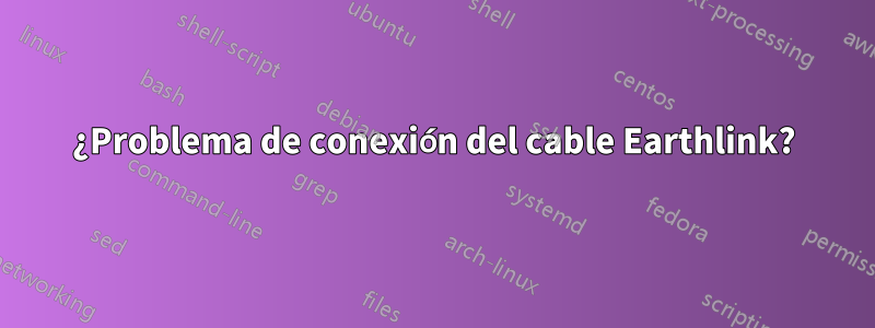 ¿Problema de conexión del cable Earthlink?