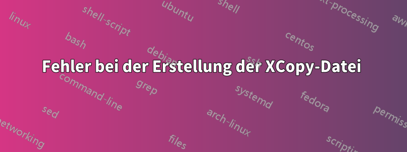 Fehler bei der Erstellung der XCopy-Datei