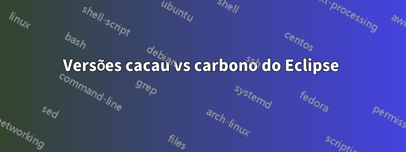 Versões cacau vs carbono do Eclipse
