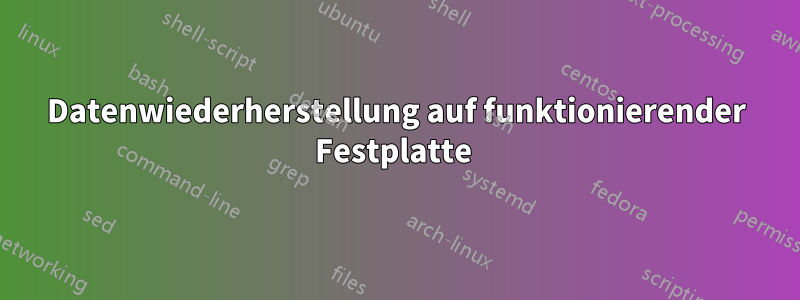 Datenwiederherstellung auf funktionierender Festplatte 