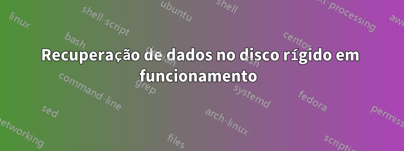 Recuperação de dados no disco rígido em funcionamento 