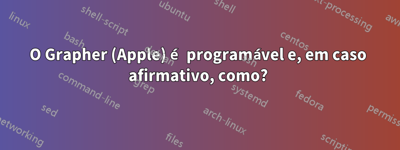 O Grapher (Apple) é programável e, em caso afirmativo, como?