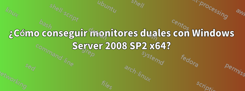 ¿Cómo conseguir monitores duales con Windows Server 2008 SP2 x64?