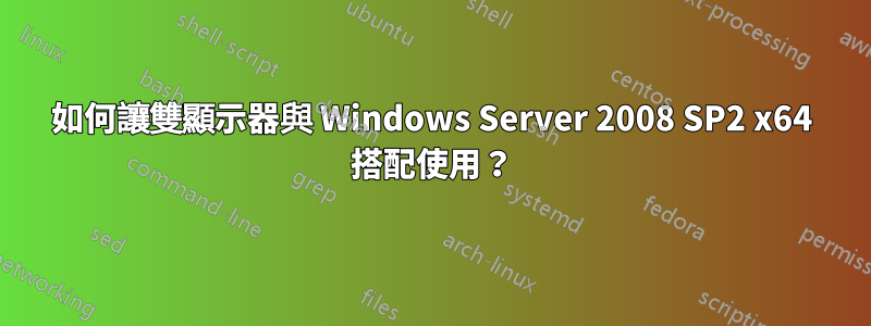 如何讓雙顯示器與 Windows Server 2008 SP2 x64 搭配使用？