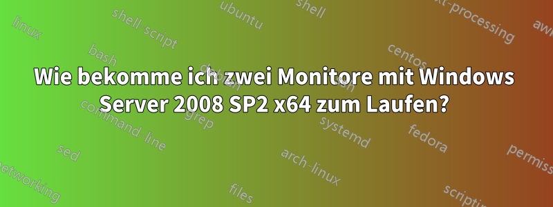 Wie bekomme ich zwei Monitore mit Windows Server 2008 SP2 x64 zum Laufen?