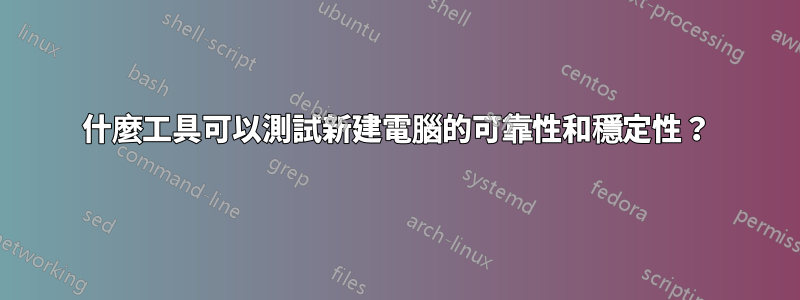 什麼工具可以測試新建電腦的可靠性和穩定性？