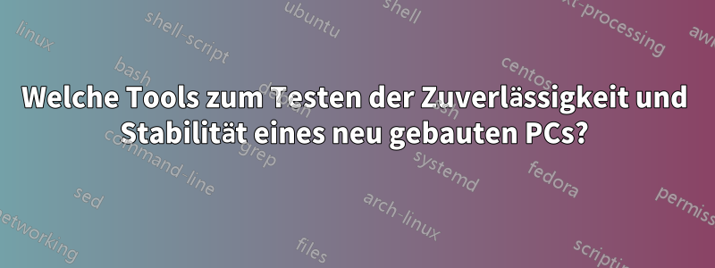 Welche Tools zum Testen der Zuverlässigkeit und Stabilität eines neu gebauten PCs?