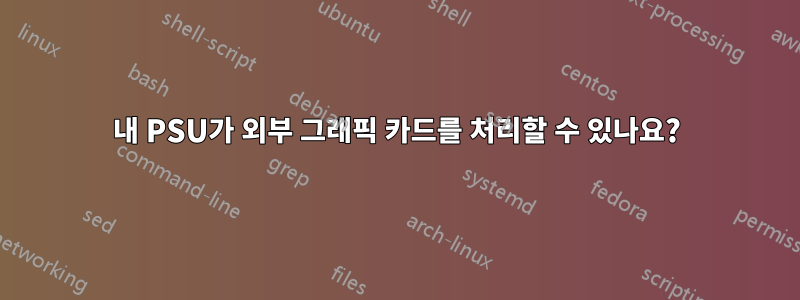 내 PSU가 외부 그래픽 카드를 처리할 수 있나요?