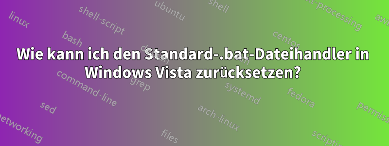 Wie kann ich den Standard-.bat-Dateihandler in Windows Vista zurücksetzen?