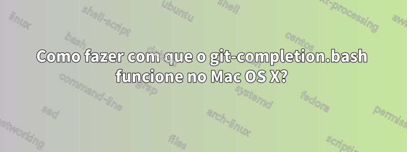Como fazer com que o git-completion.bash funcione no Mac OS X?