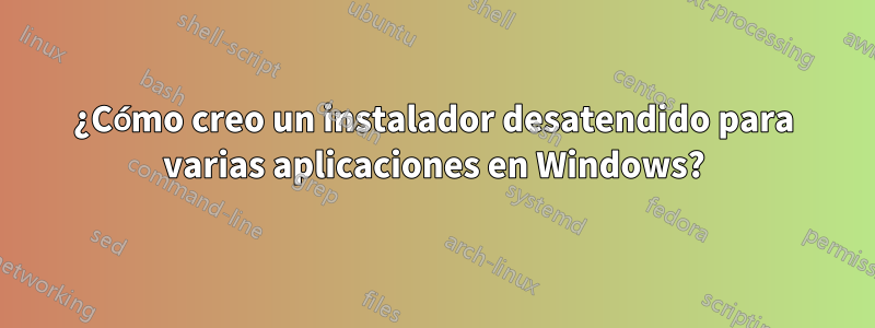 ¿Cómo creo un instalador desatendido para varias aplicaciones en Windows?
