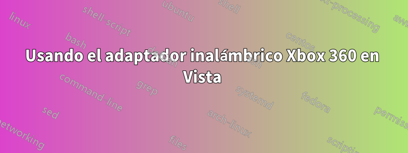 Usando el adaptador inalámbrico Xbox 360 en Vista