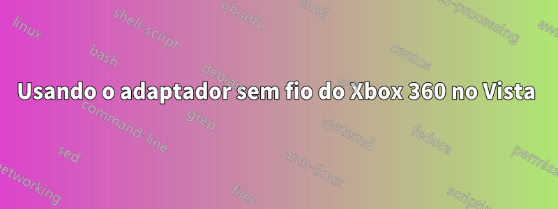 Usando o adaptador sem fio do Xbox 360 no Vista