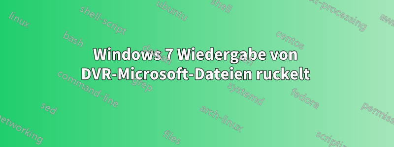 Windows 7 Wiedergabe von DVR-Microsoft-Dateien ruckelt