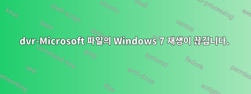 dvr-Microsoft 파일의 Windows 7 재생이 끊깁니다.