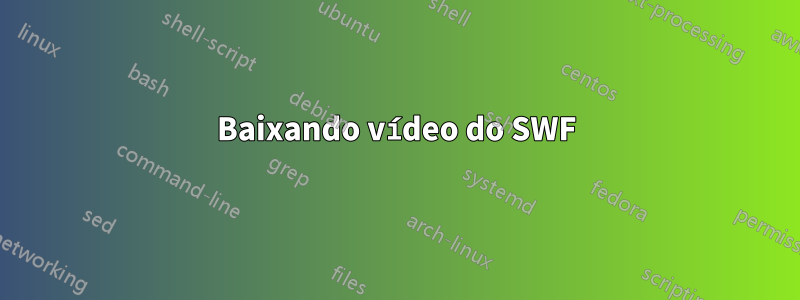 Baixando vídeo do SWF