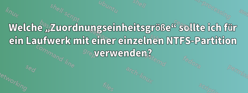 Welche „Zuordnungseinheitsgröße“ sollte ich für ein Laufwerk mit einer einzelnen NTFS-Partition verwenden?