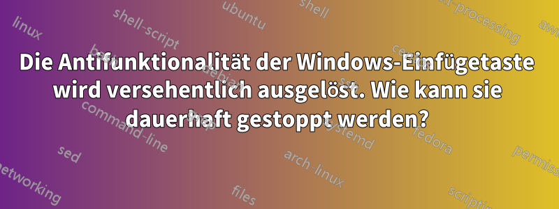 Die Antifunktionalität der Windows-Einfügetaste wird versehentlich ausgelöst. Wie kann sie dauerhaft gestoppt werden?