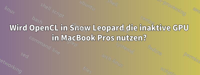 Wird OpenCL in Snow Leopard die inaktive GPU in MacBook Pros nutzen?