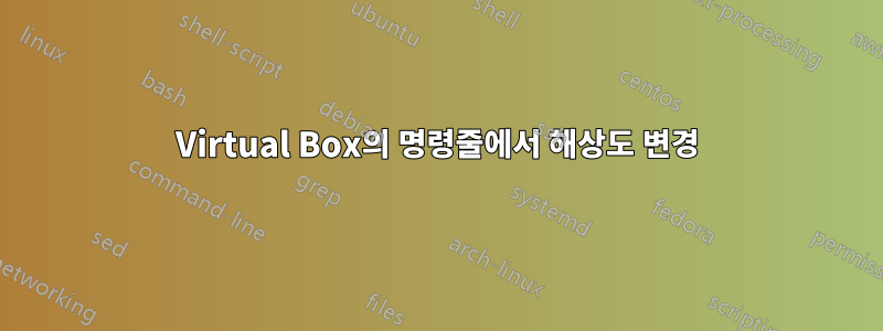 Virtual Box의 명령줄에서 해상도 변경