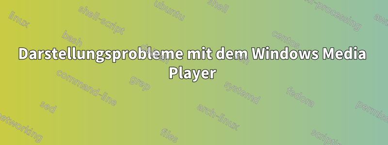 Darstellungsprobleme mit dem Windows Media Player