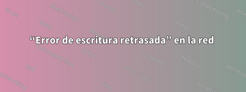 “Error de escritura retrasada” en la red