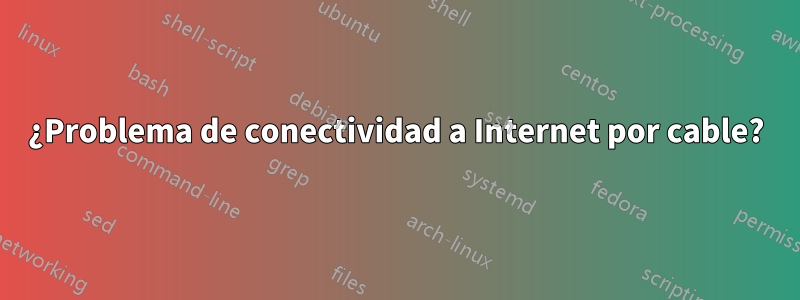 ¿Problema de conectividad a Internet por cable?