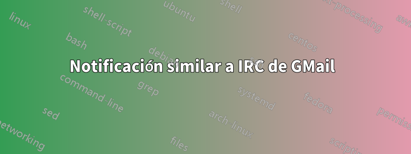 Notificación similar a IRC de GMail 