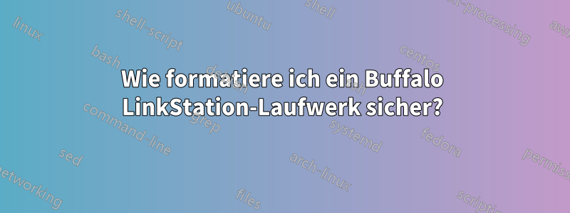 Wie formatiere ich ein Buffalo LinkStation-Laufwerk sicher?