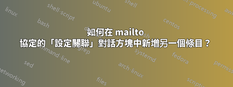如何在 mailto 協定的「設定關聯」對話方塊中新增另一個條目？
