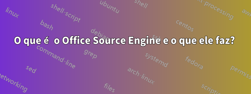 O que é o Office Source Engine e o que ele faz?