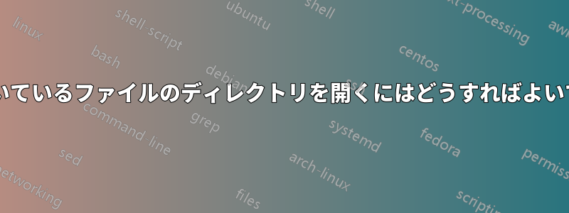現在開いているファイルのディレクトリを開くにはどうすればよいですか?