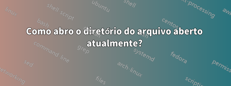 Como abro o diretório do arquivo aberto atualmente?