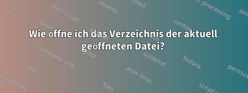 Wie öffne ich das Verzeichnis der aktuell geöffneten Datei?