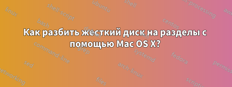 Как разбить жесткий диск на разделы с помощью Mac OS X?