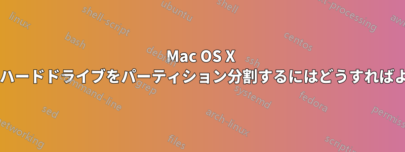 Mac OS X を使用してハードドライブをパーティション分割するにはどうすればよいですか?