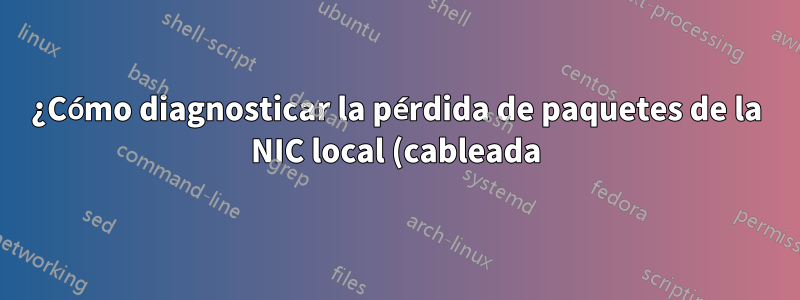 ¿Cómo diagnosticar la pérdida de paquetes de la NIC local (cableada)?