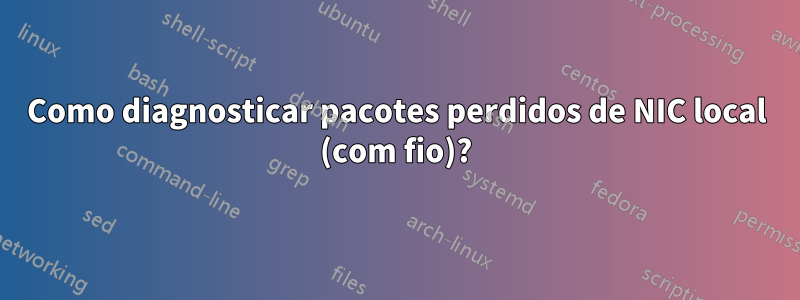 Como diagnosticar pacotes perdidos de NIC local (com fio)?